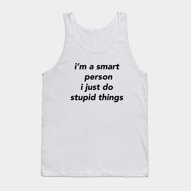 i’m a smart person i just do stupid things Tank Top by TheCosmicTradingPost